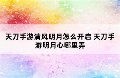 天刀手游清风明月怎么开启 天刀手游明月心哪里弄